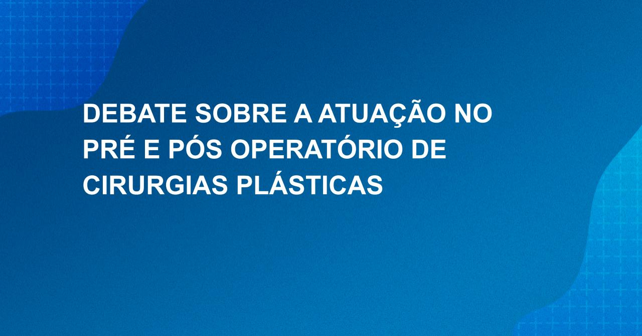 Debate sobre a atua��o no pr� e p�s operat�rio de cirurgias pl�sticas