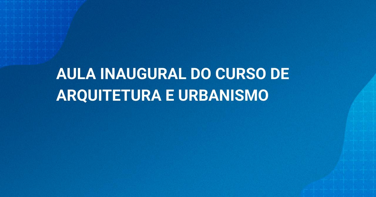 Aula Inaugural do Curso de Arquitetura e Urbanismo