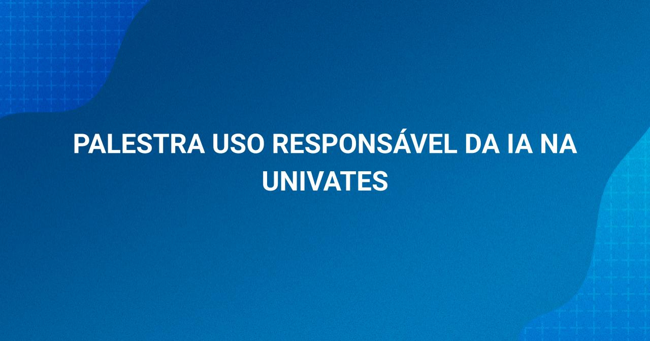  Palestra - Uso respons�vel da IA na Univates